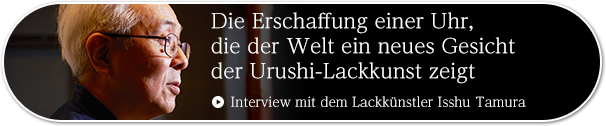 Die Erschaffung einer Uhr, die der Welt ein neues Gesicht der Urushi-Lackkunst zeigt